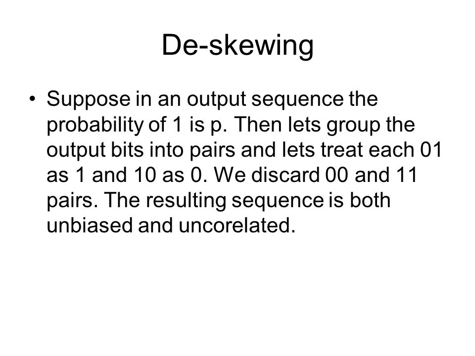 De-skewing Suppose in an output sequence the probability of 1 is p.