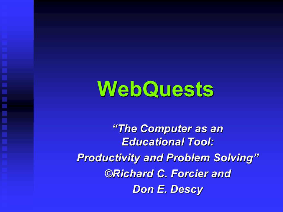 WebQuests The Computer as an Educational Tool: Productivity and Problem Solving ©Richard C.