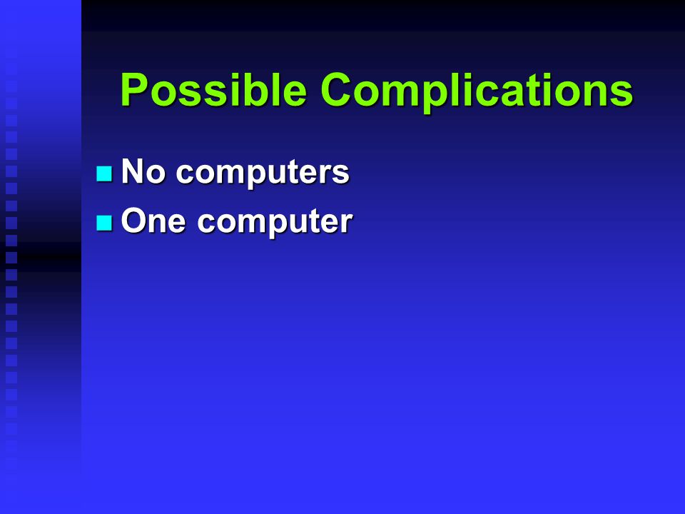 Possible Complications No computers No computers One computer One computer