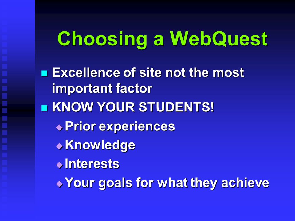 Choosing a WebQuest Excellence of site not the most important factor Excellence of site not the most important factor KNOW YOUR STUDENTS.