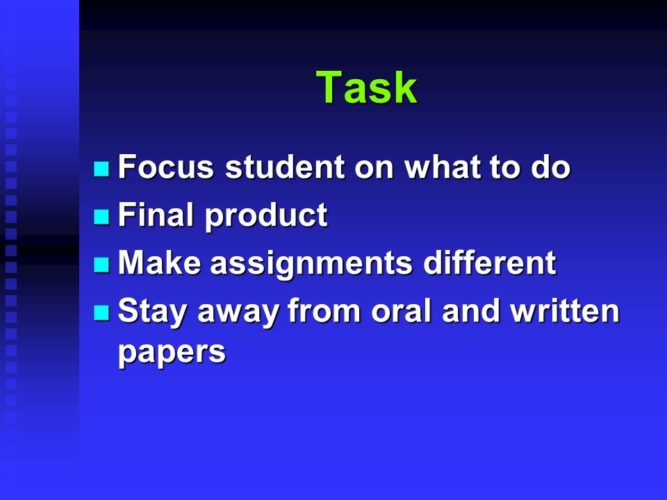 Task Focus student on what to do Focus student on what to do Final product Final product Make assignments different Make assignments different Stay away from oral and written papers Stay away from oral and written papers