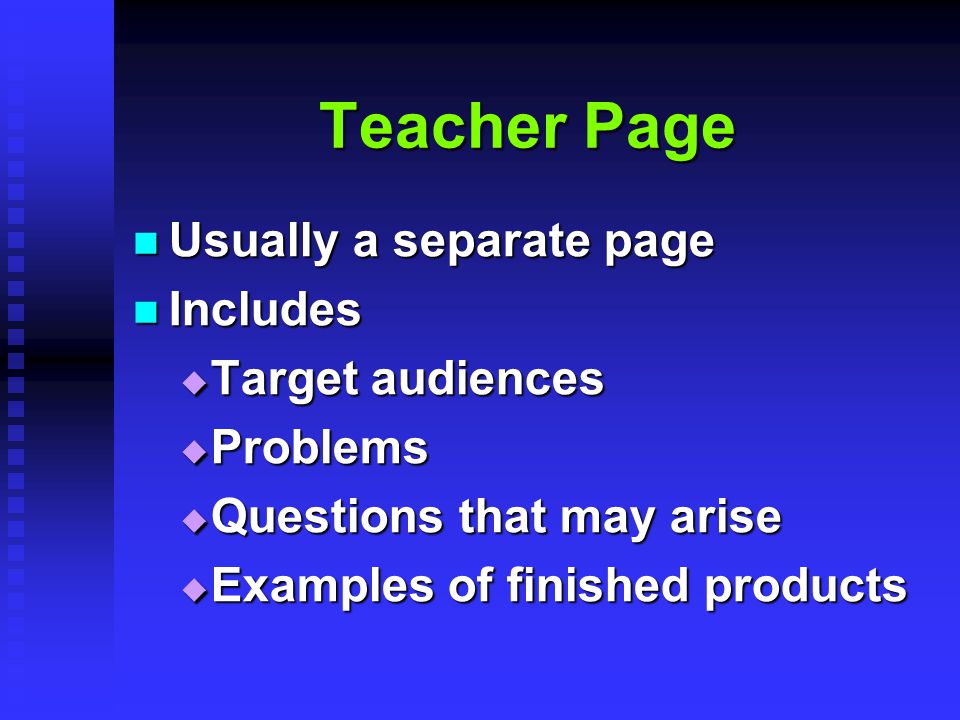 Teacher Page Usually a separate page Usually a separate page Includes Includes  Target audiences  Problems  Questions that may arise  Examples of finished products