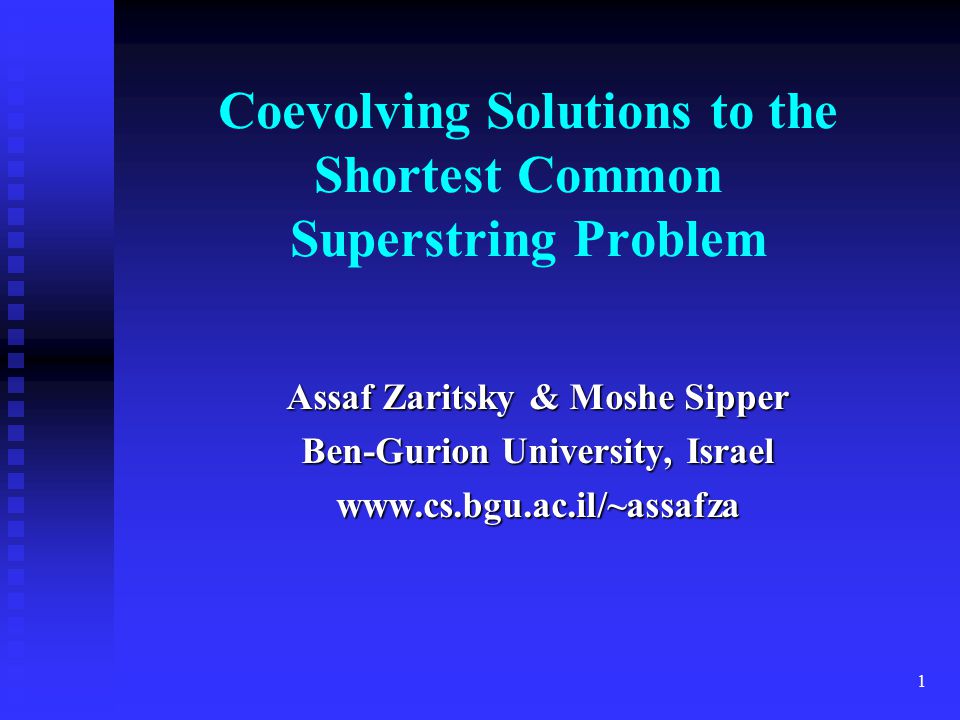 1 Coevolving Solutions to the Shortest Common Superstring Problem Assaf Zaritsky & Moshe Sipper Ben-Gurion University, Israel