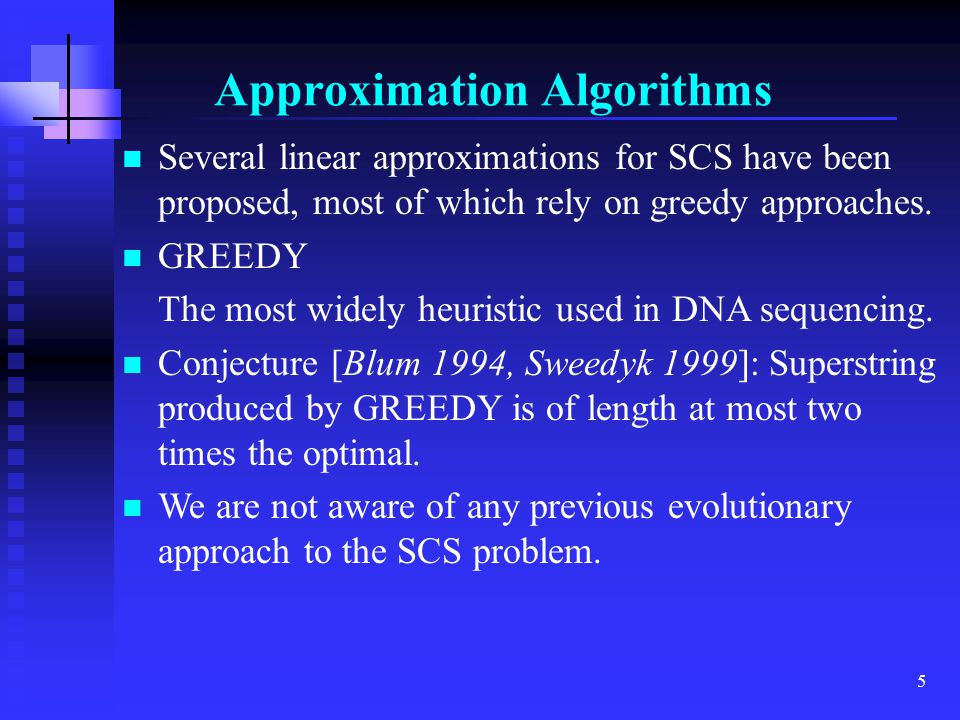 5 Approximation Algorithms Several linear approximations for SCS have been proposed, most of which rely on greedy approaches.