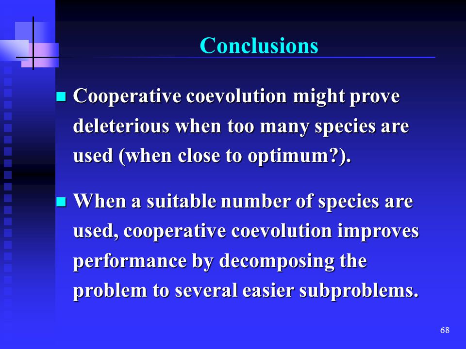 68 Conclusions Cooperative coevolution might prove deleterious when too many species are used (when close to optimum ).