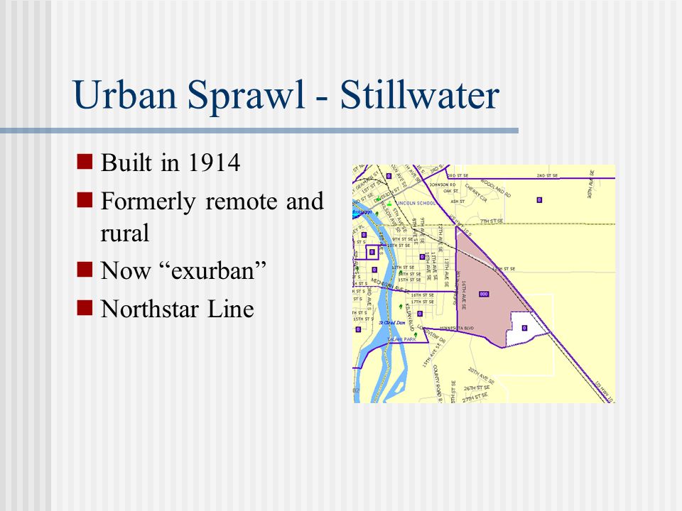 Urban Sprawl - Stillwater Built in 1914 Formerly remote and rural Now exurban Northstar Line