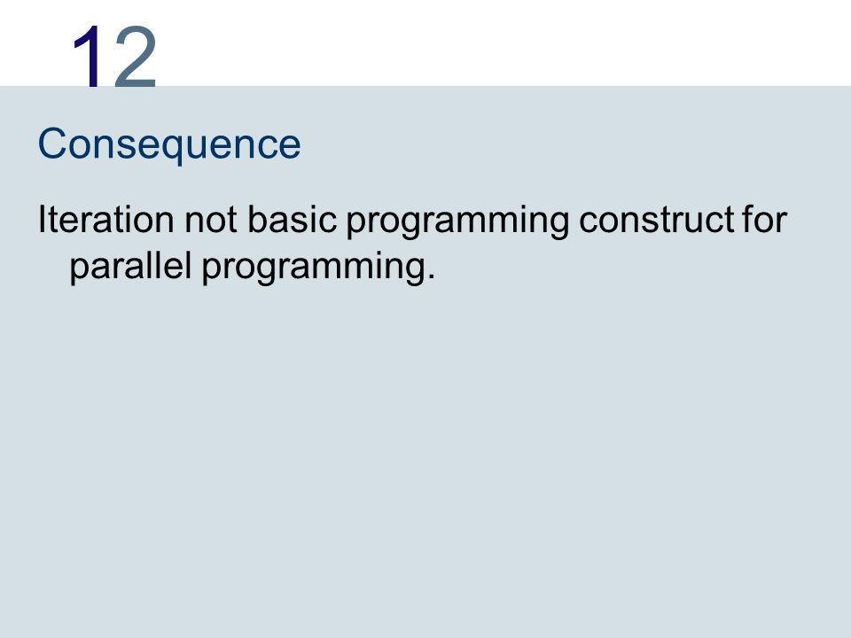 1212 Consequence Iteration not basic programming construct for parallel programming.