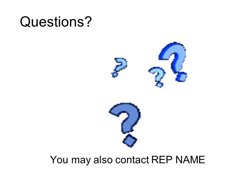 You may also contact REP NAME Questions
