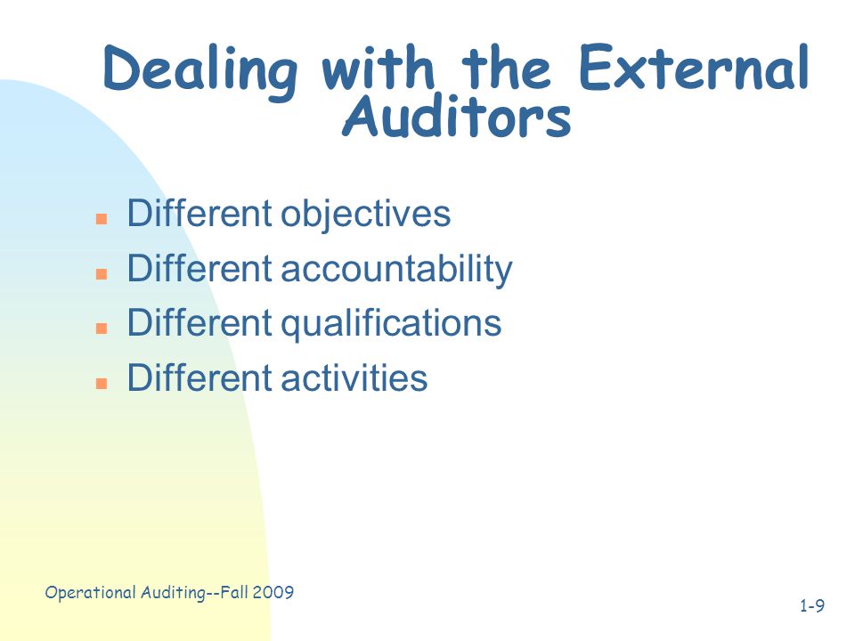 Operational Auditing--Fall Dealing with the External Auditors n Different objectives n Different accountability n Different qualifications n Different activities