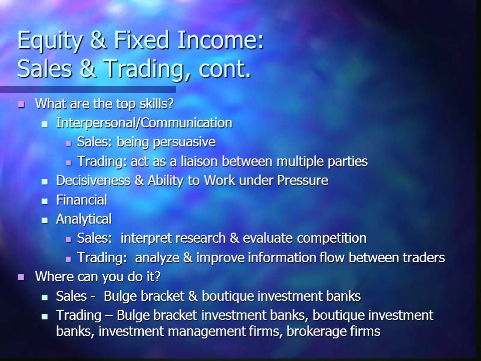 Equity & Fixed Income: Sales & Trading, cont. What are the top skills.