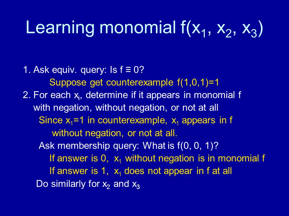 Learning monomial f(x 1, x 2, x 3 ) 1. Ask equiv.