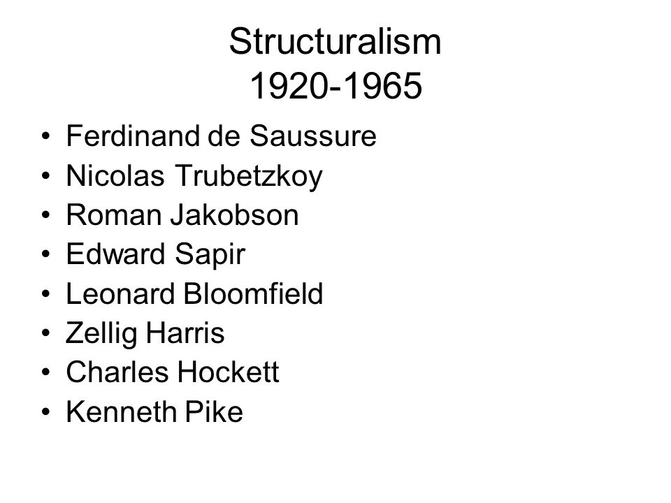 Structuralism Ferdinand de Saussure Nicolas Trubetzkoy Roman Jakobson Edward Sapir Leonard Bloomfield Zellig Harris Charles Hockett Kenneth Pike