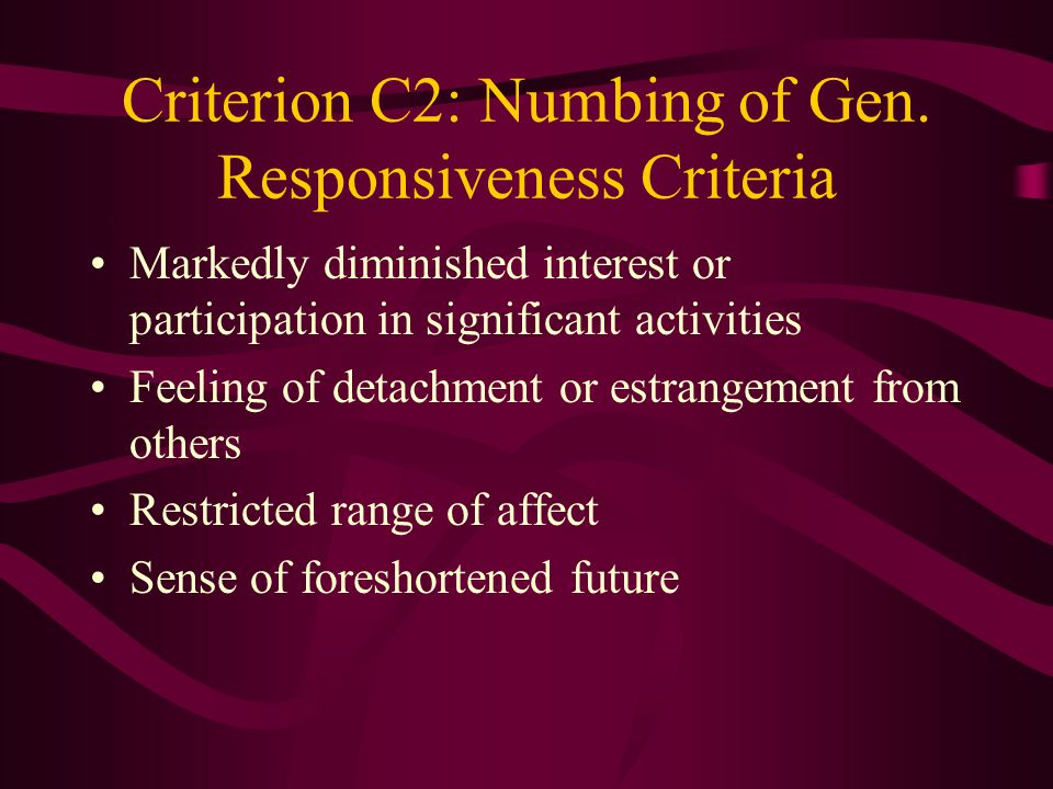 Criterion C1: Persistent Avoidance Criteria Efforts to avoid thoughts, feelings, or conversations associated with the trauma Efforts to avoid activities, places, or people that arouse recollections of the trauma Inability to recall an important aspect of the trauma