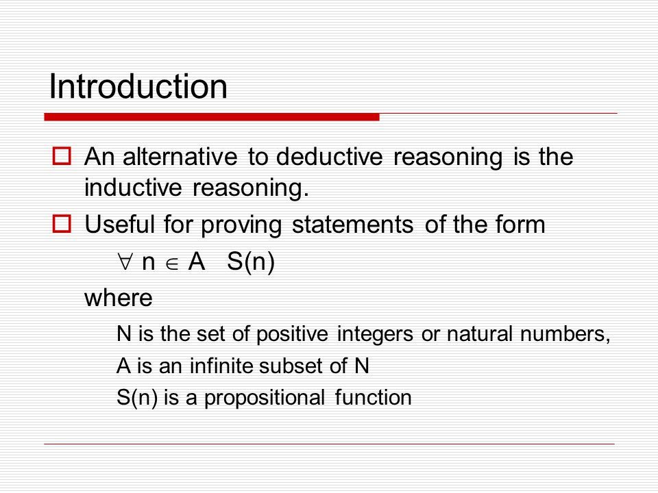Introduction  An alternative to deductive reasoning is the inductive reasoning.