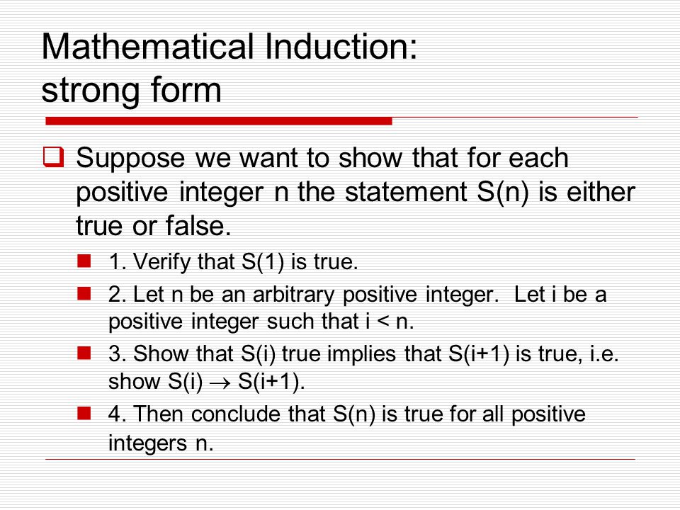 Mathematical Induction: strong form  Suppose we want to show that for each positive integer n the statement S(n) is either true or false.