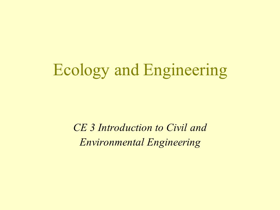 Ecology and Engineering CE 3 Introduction to Civil and Environmental Engineering
