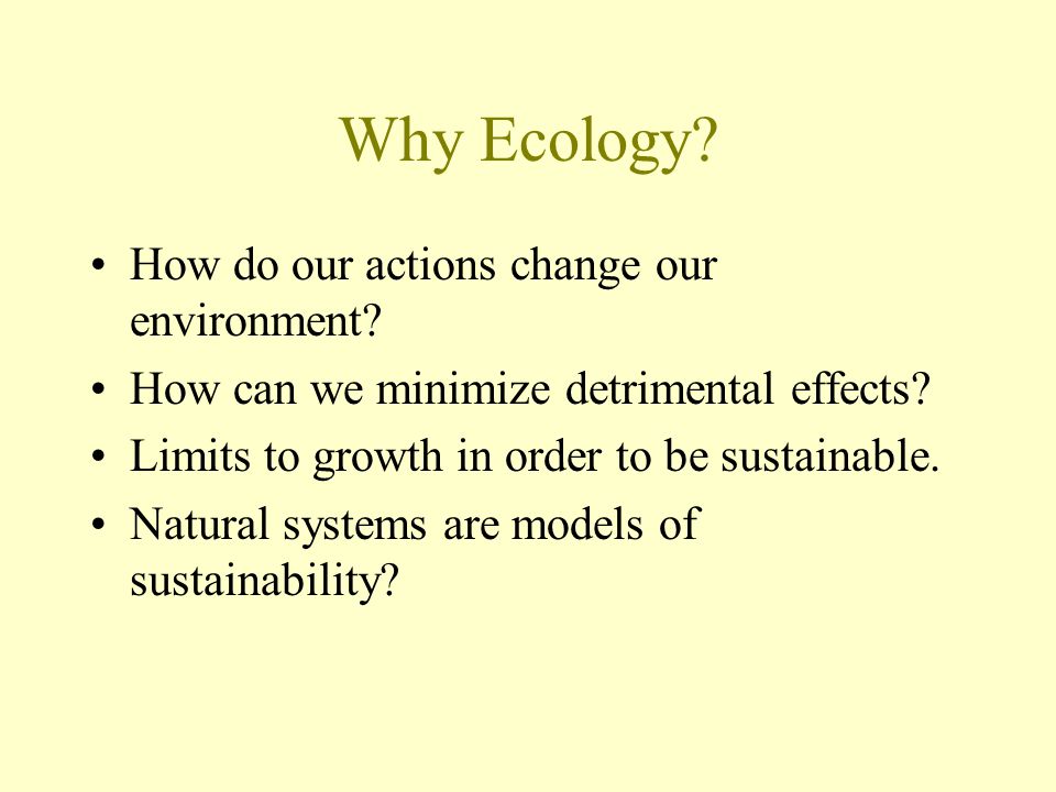 Why Ecology. How do our actions change our environment.