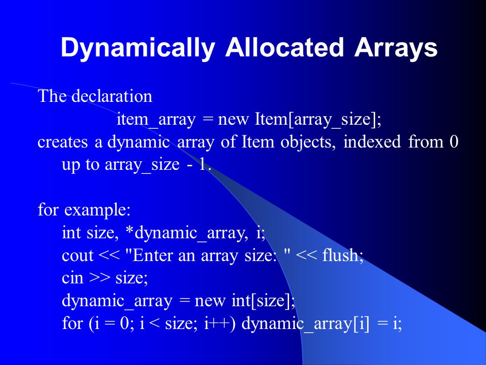 Dynamically Allocated Arrays The declaration item_array = new Item[array_size]; creates a dynamic array of Item objects, indexed from 0 up to array_size - 1.