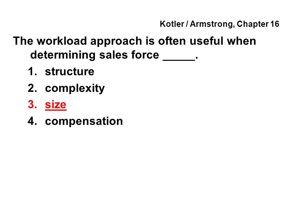 Kotler / Armstrong, Chapter 16 The workload approach is often useful when determining sales force _____.