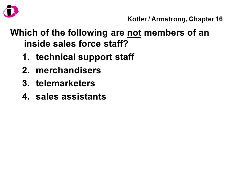 Kotler / Armstrong, Chapter 16 Which of the following are not members of an inside sales force staff.