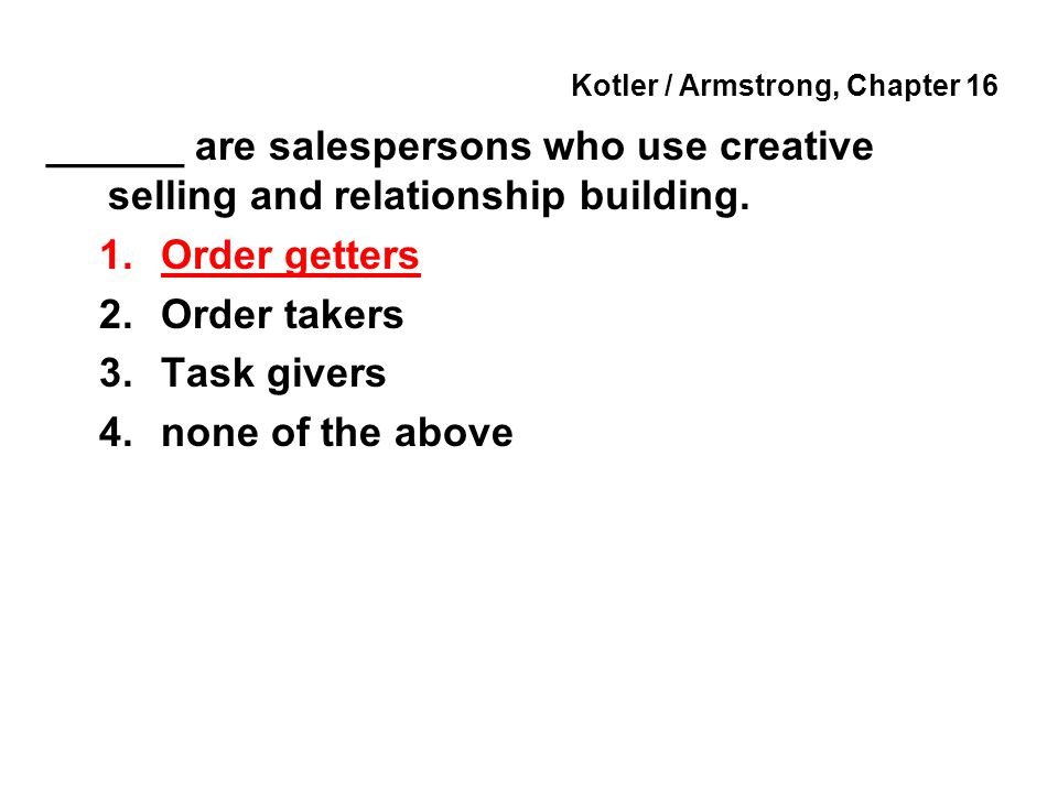 Kotler / Armstrong, Chapter 16 ______ are salespersons who use creative selling and relationship building.