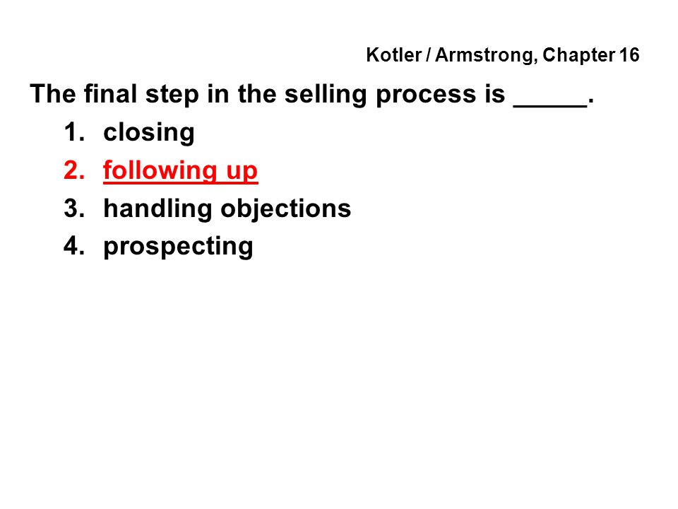 Kotler / Armstrong, Chapter 16 The final step in the selling process is _____.