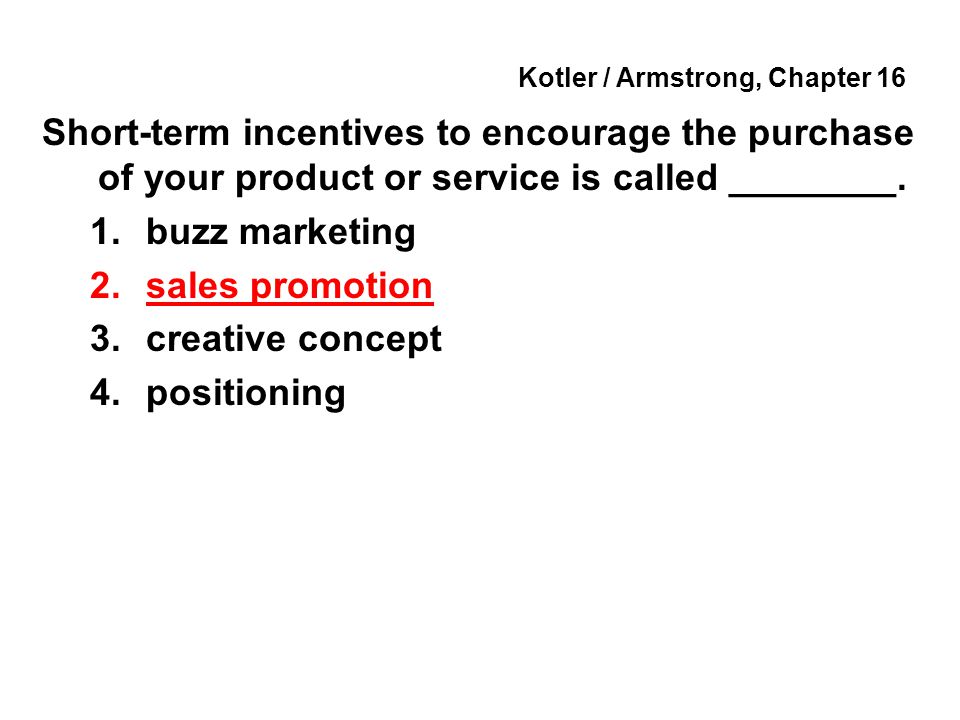 Kotler / Armstrong, Chapter 16 Short-term incentives to encourage the purchase of your product or service is called ________.