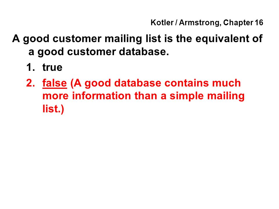 Kotler / Armstrong, Chapter 16 A good customer mailing list is the equivalent of a good customer database.