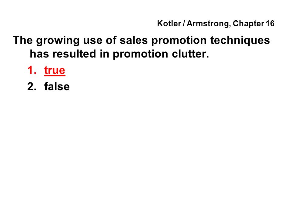 Kotler / Armstrong, Chapter 16 The growing use of sales promotion techniques has resulted in promotion clutter.
