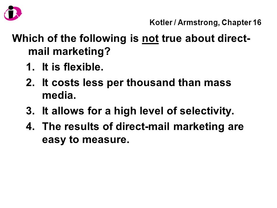 Kotler / Armstrong, Chapter 16 Which of the following is not true about direct- mail marketing.