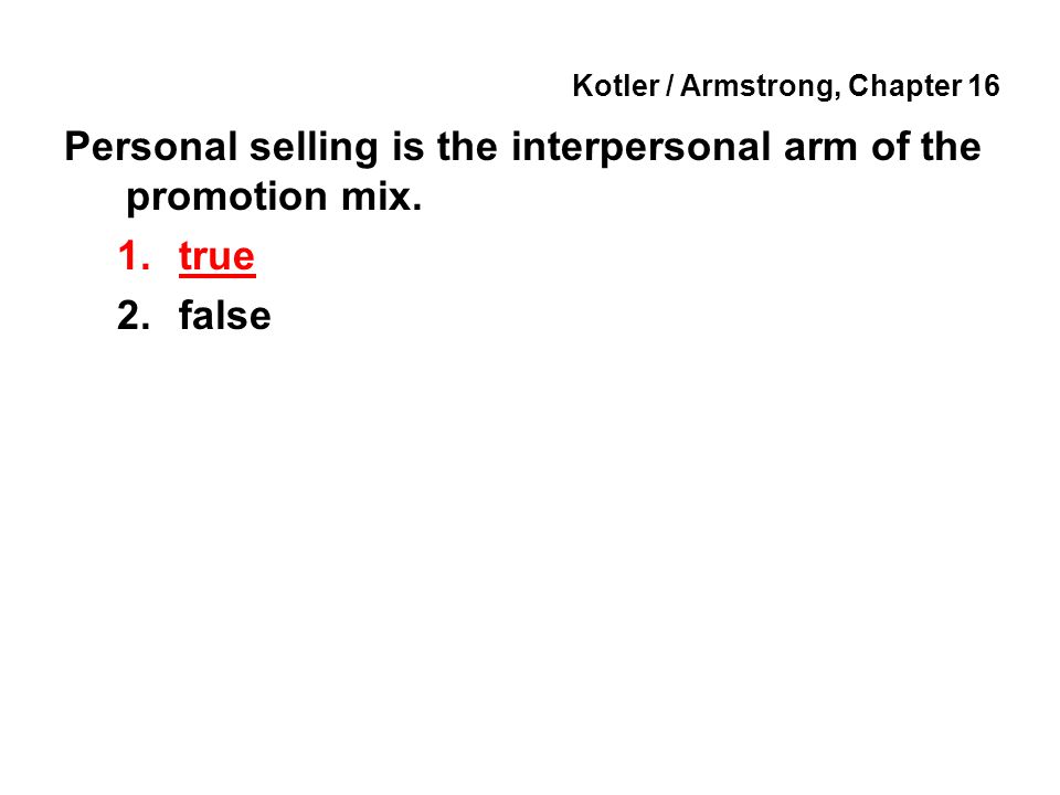 Kotler / Armstrong, Chapter 16 Personal selling is the interpersonal arm of the promotion mix.