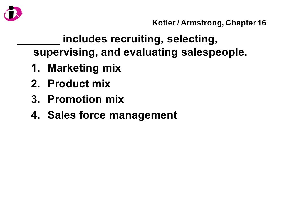 Kotler / Armstrong, Chapter 16 _______ includes recruiting, selecting, supervising, and evaluating salespeople.