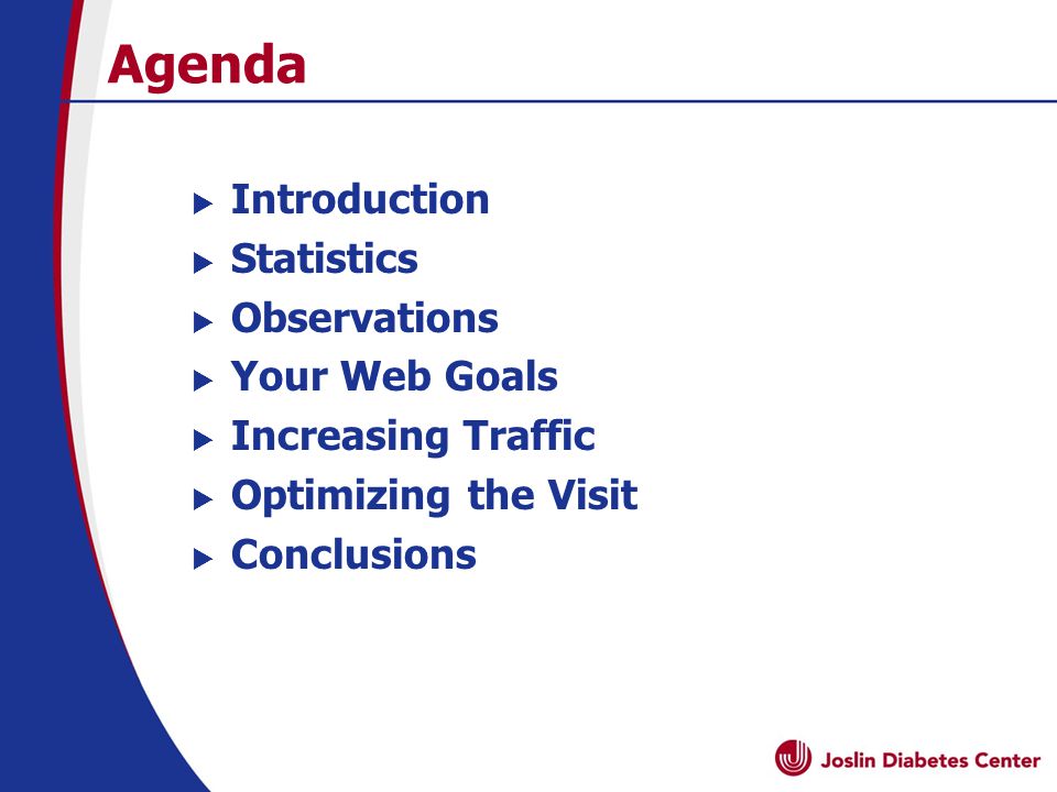 Agenda  Introduction  Statistics  Observations  Your Web Goals  Increasing Traffic  Optimizing the Visit  Conclusions