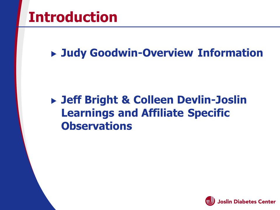 Introduction  Judy Goodwin-Overview Information  Jeff Bright & Colleen Devlin-Joslin Learnings and Affiliate Specific Observations