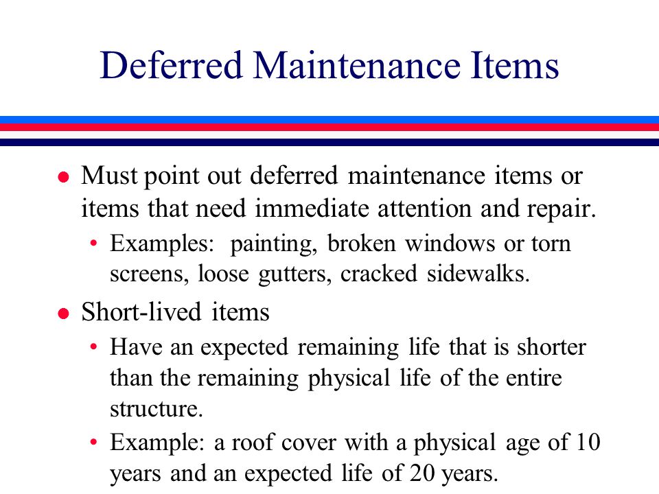 Deferred Maintenance Items l Must point out deferred maintenance items or items that need immediate attention and repair.