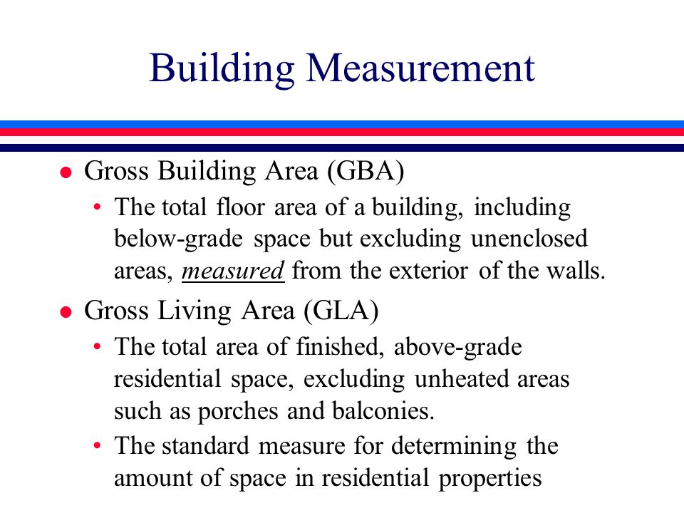 Building Measurement l Gross Building Area (GBA) The total floor area of a building, including below-grade space but excluding unenclosed areas, measured from the exterior of the walls.