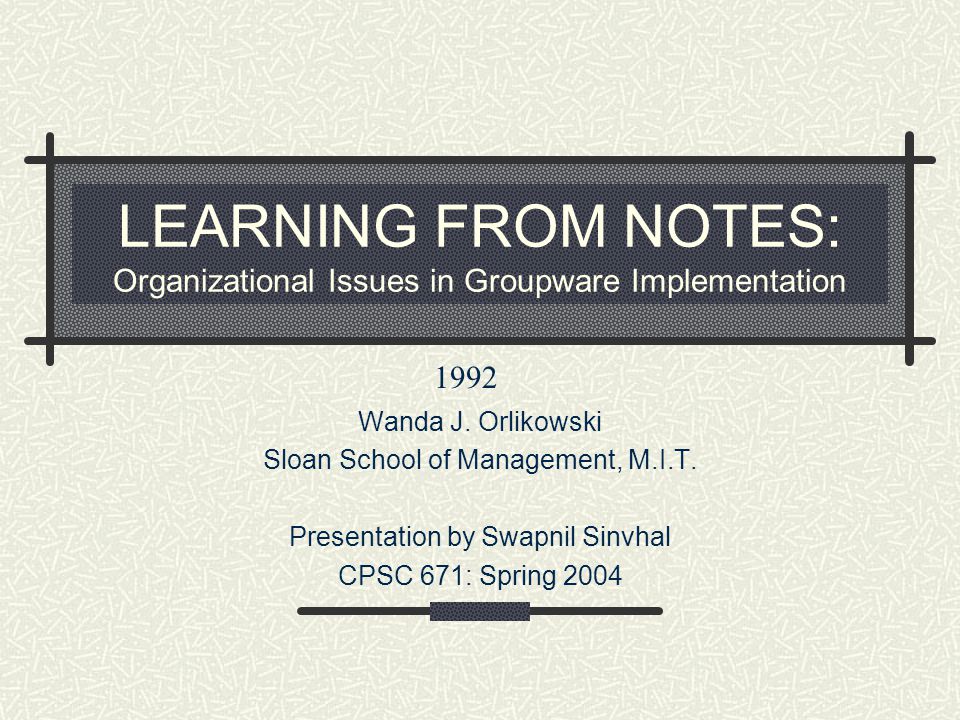 LEARNING FROM NOTES: Organizational Issues in Groupware Implementation Wanda J.