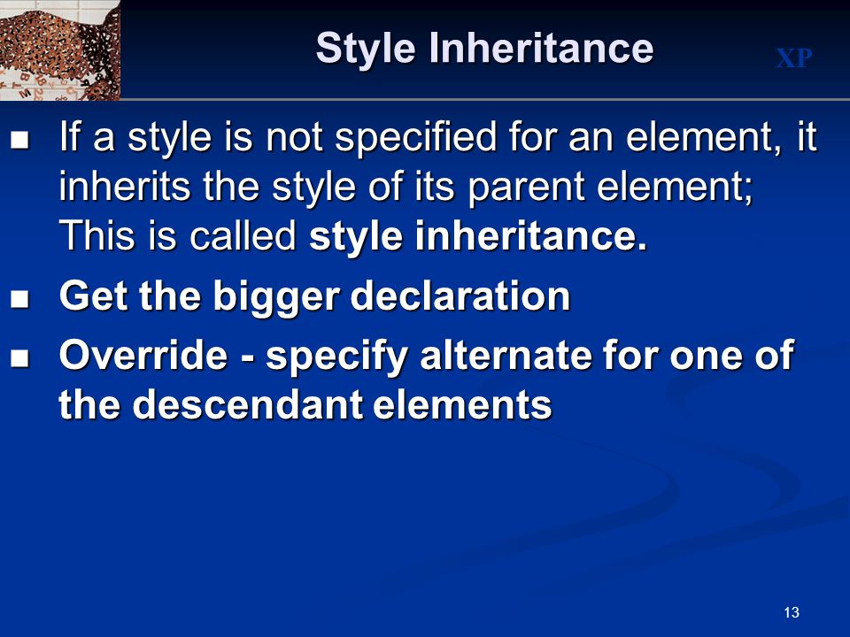 XP 13 Style Inheritance If a style is not specified for an element, it inherits the style of its parent element; This is called style inheritance.