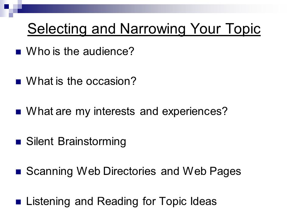 Selecting and Narrowing Your Topic Who is the audience.