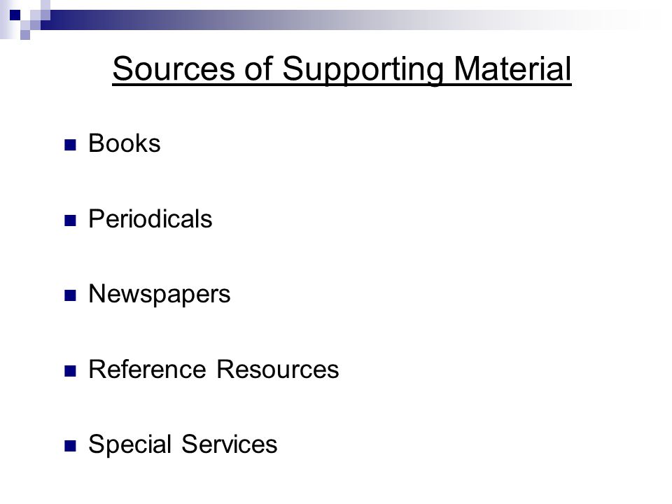 Sources of Supporting Material Books Periodicals Newspapers Reference Resources Special Services