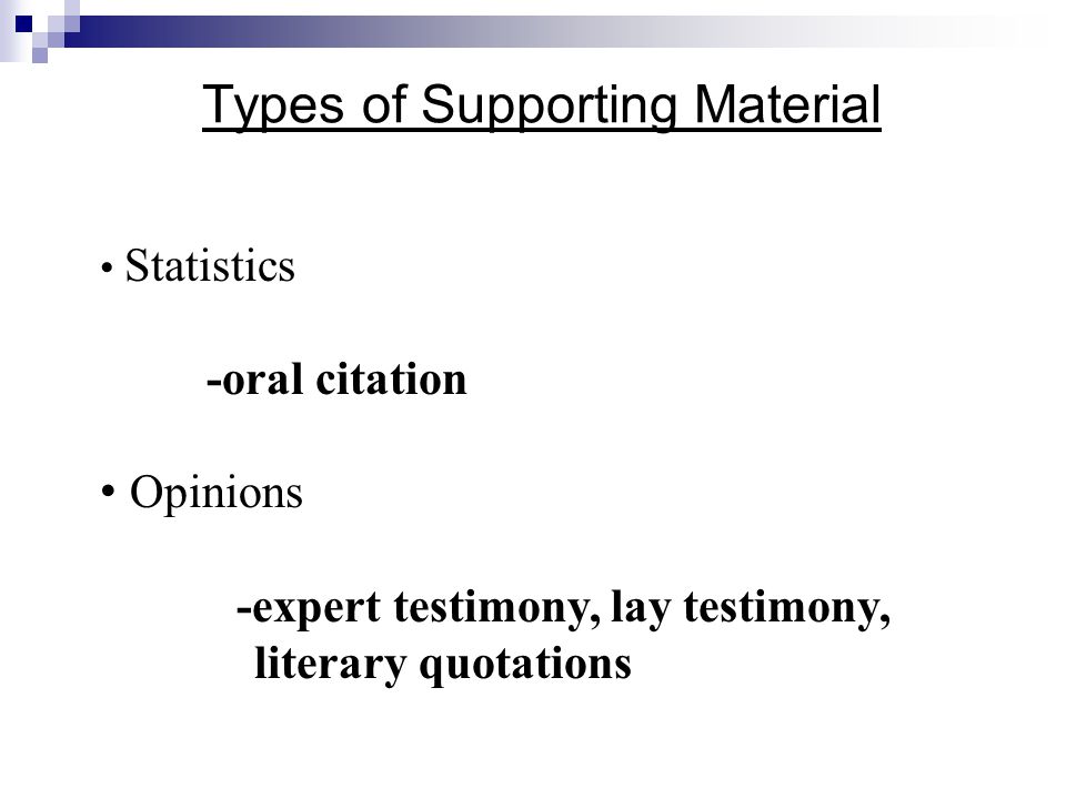 Types of Supporting Material Chapter 11: Developing Your Presentation Statistics -oral citation Opinions -expert testimony, lay testimony, literary quotations