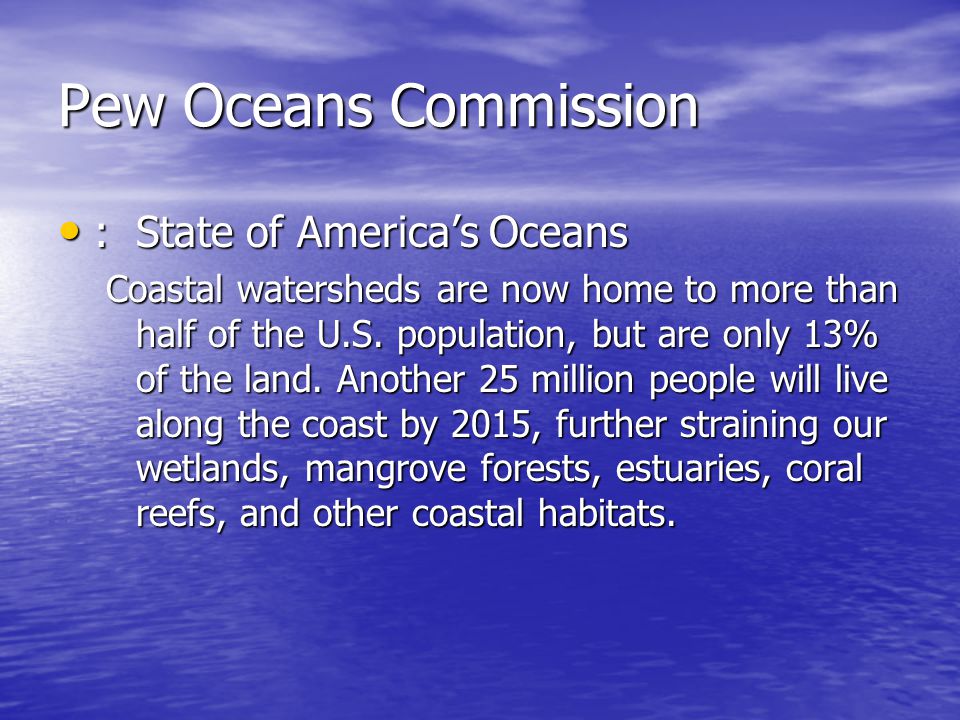 Pew Oceans Commission : State of America’s Oceans : State of America’s Oceans Coastal watersheds are now home to more than half of the U.S.