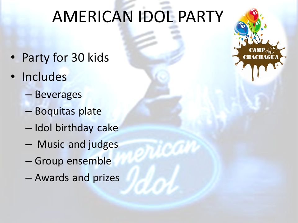 AMERICAN IDOL PARTY Party for 30 kids Includes – Beverages – Boquitas plate – Idol birthday cake – Music and judges – Group ensemble – Awards and prizes