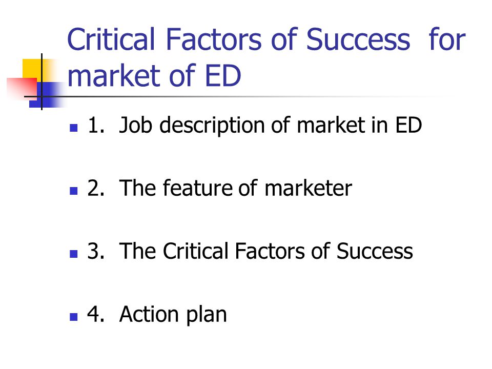 Critical Factors of Success for market of ED 1. Job description of market in ED 2.