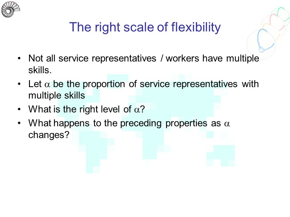 The right scale of flexibility Not all service representatives / workers have multiple skills.