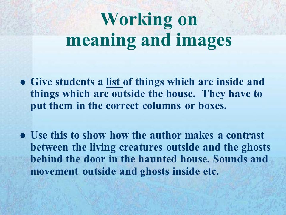 Working on meaning and images Give students a list of things which are inside and things which are outside the house.