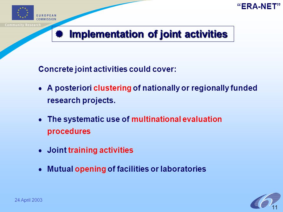 ERA-NET 24 April  Implementation of joint activities Concrete joint activities could cover:   A posteriori clustering of nationally or regionally funded research projects.