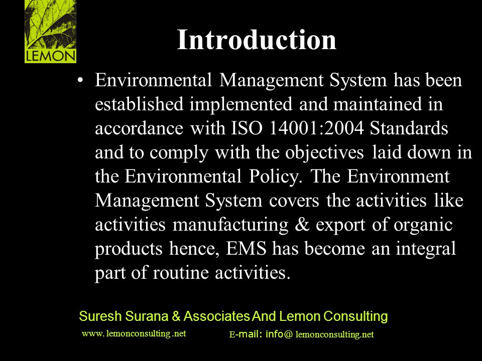 ‹date/time›‹footer›‹#› Suresh Surana & Associates And Lemon Consulting Introduction Environmental Management System has been established implemented and maintained in accordance with ISO 14001:2004 Standards and to comply with the objectives laid down in the Environmental Policy.
