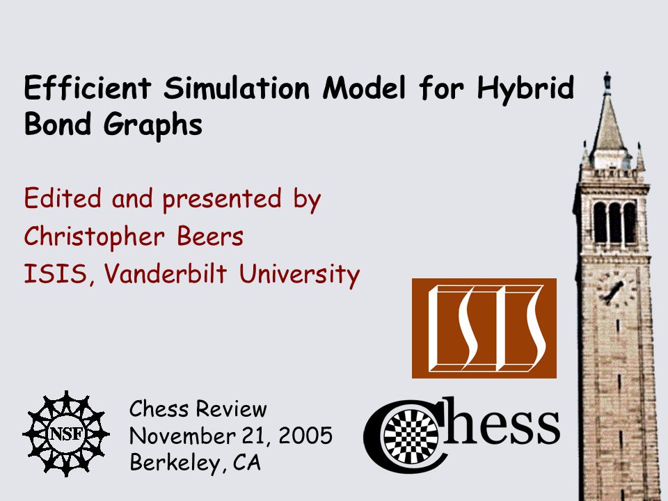 Chess Review November 21, 2005 Berkeley, CA Edited and presented by Efficient Simulation Model for Hybrid Bond Graphs Christopher Beers ISIS, Vanderbilt University