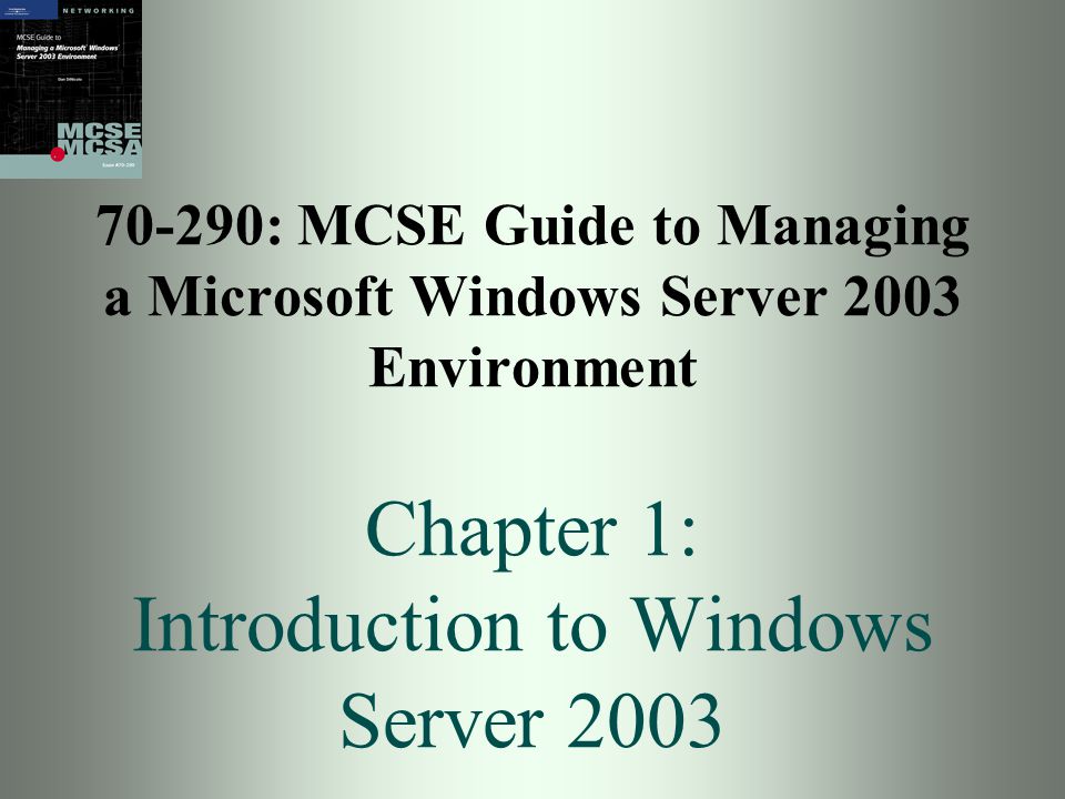 70-290: MCSE Guide to Managing a Microsoft Windows Server 2003 Environment Chapter 1: Introduction to Windows Server 2003